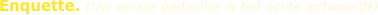 Enquette. (Uw eerste gedachte is het echte antwoord!)
